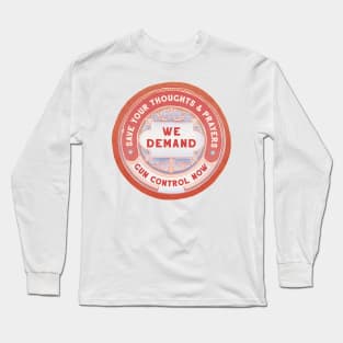 Save Your Thoughts And Prayers We Demand Gun Control Now Long Sleeve T-Shirt